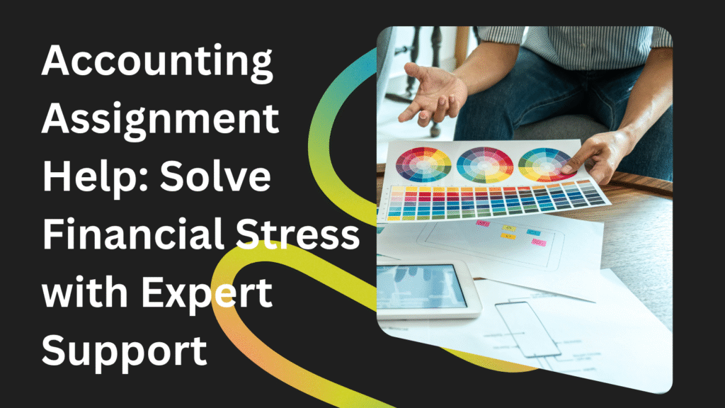 Accounting Assignment Help: Solve Financial Stress with Expert Support