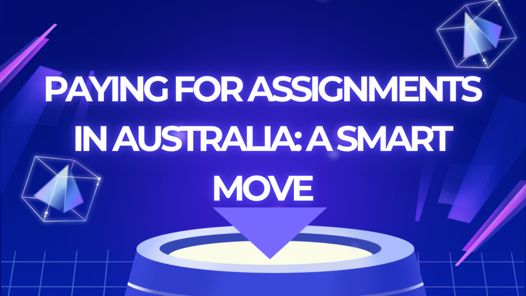 Paying for Assignments in Australia: A Smart Move