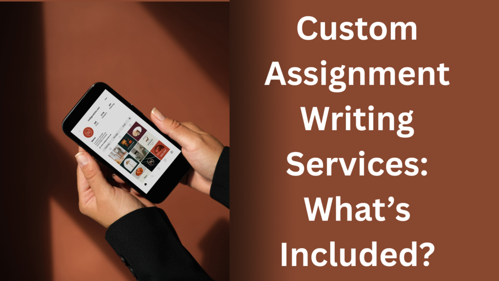 Custom Assignment Writing Services: What’s Included?