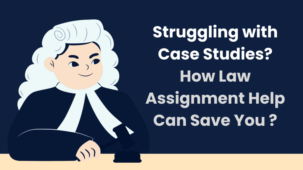 Struggling with Case Studies? How Law Assignment Help Can Save You