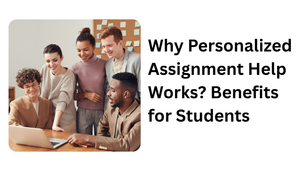 Why Personalized Assignment Help Works? Benefits for Students