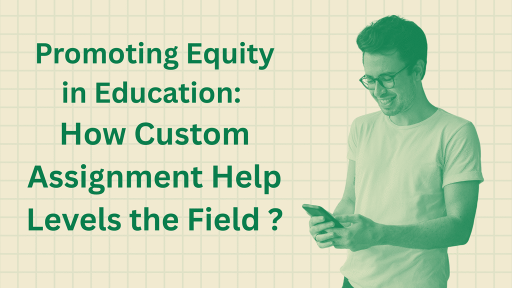 Promoting Equity in Education: How Custom Assignment Help Levels the Field ?