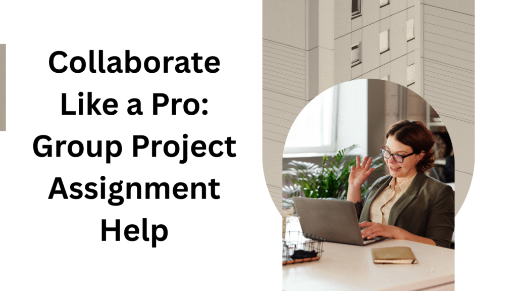 Collaborate Like a Pro: Group Project Assignment Help