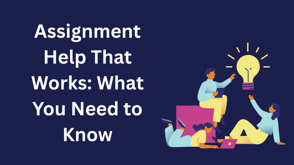 Assignment Help That Works: What You Need to Know