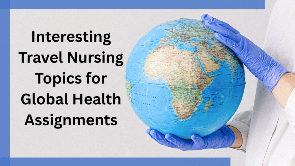Interesting Travel Nursing Topics for Global Health Assignments