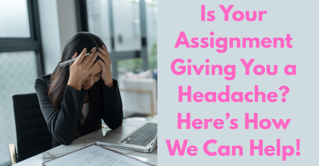 Is Your Assignment Giving You a Headache? Here is How We Can Help!