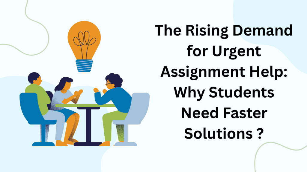 The Rising Demand for Urgent Assignment Help: Why Students Need Faster Solutions ?