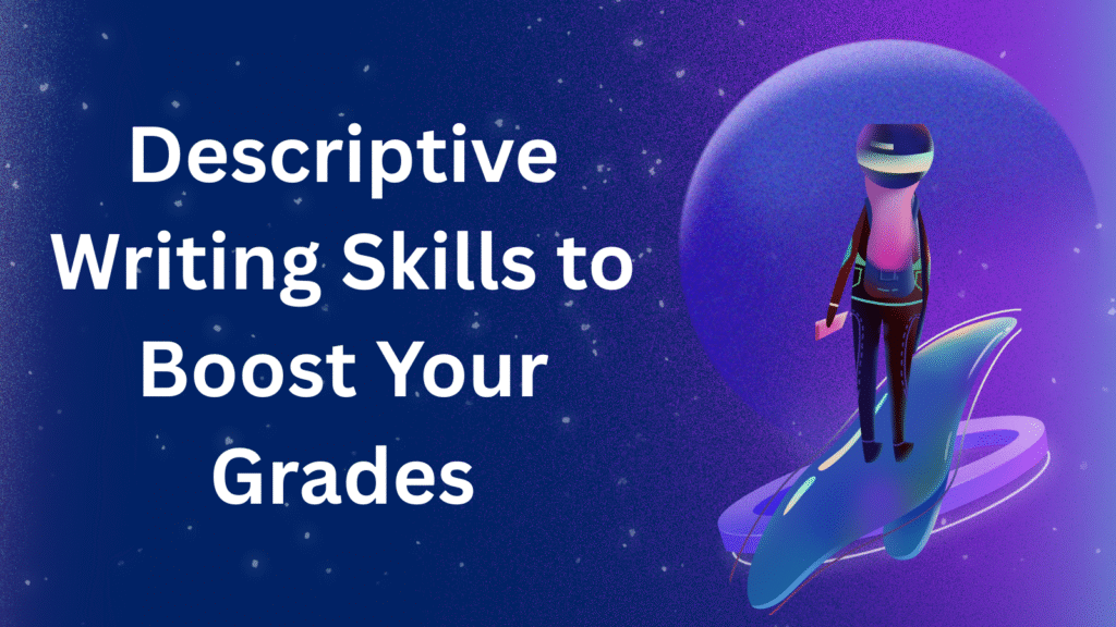 Descriptive Writing Skills to Boost Your Grades